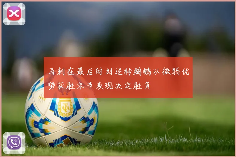 马刺在最后时刻逆转鹈鹕以微弱优势获胜末节表现决定胜负