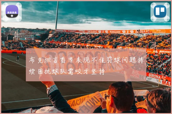 布克坦言首节表现不佳罚球问题持续困扰球队需咬牙坚持